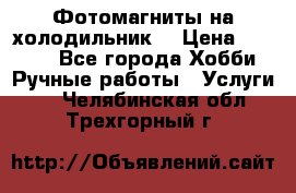 Фотомагниты на холодильник! › Цена ­ 1 000 - Все города Хобби. Ручные работы » Услуги   . Челябинская обл.,Трехгорный г.